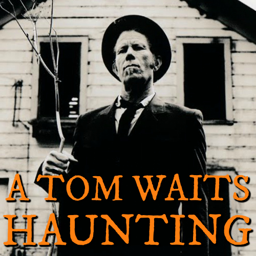 A Tom Waits Haunting playlist